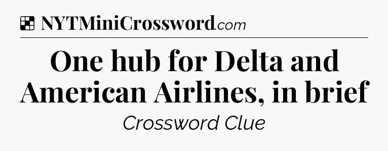 Solution: One hub for Delta and American Airlines, in brief - NYT Crossword