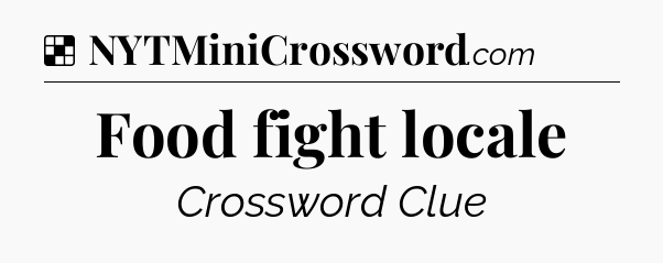 Solution: Food fight locale - NYT Crossword