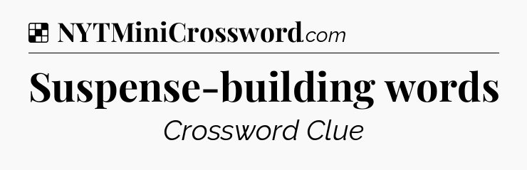 Solution: Suspense-building words - NYT Crossword