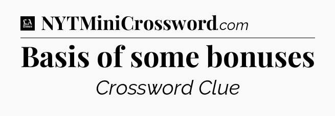Basis of some bonuses - LA Times Crossword