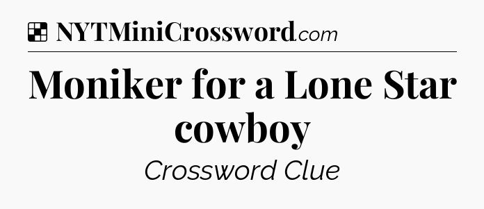 Solution: Moniker for a Lone Star cowboy - NYT Crossword