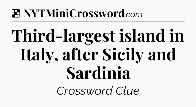 Solution: Third-largest island in Italy, after Sicily and Sardinia - NYT Crossword