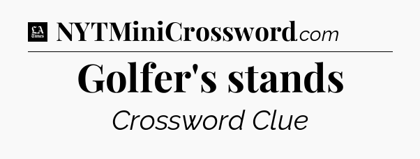 Golfer's stands - LA Times Crossword