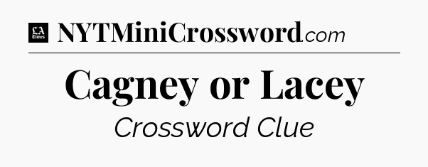 Cagney or Lacey - LA Times Crossword