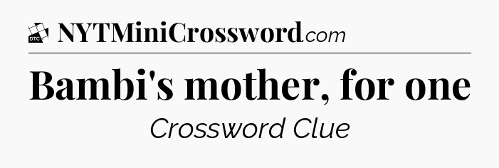 Bambi's mother, for one - Daily Themed Classic Crossword