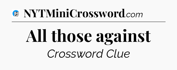 All those against Crossword Clue