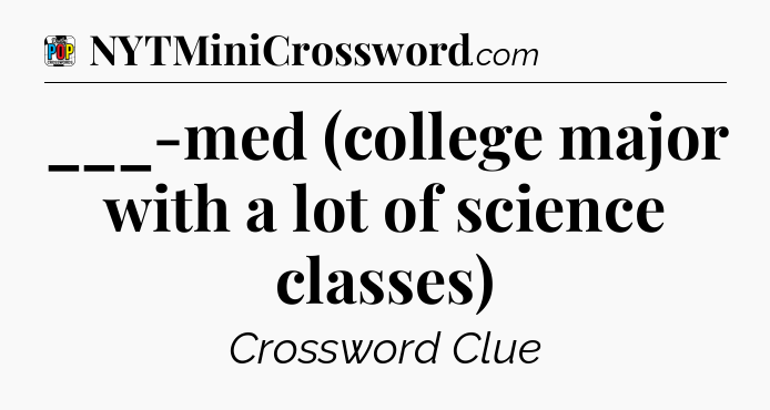___-med (college major with a lot of science classes) Crossword Clue