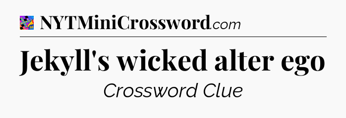Jekyll's wicked alter ego Crossword Clue