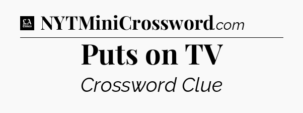 Puts on TV - LA Times Crossword