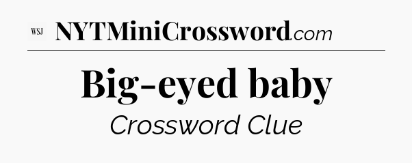 Big-eyed baby - WSJ Crossword