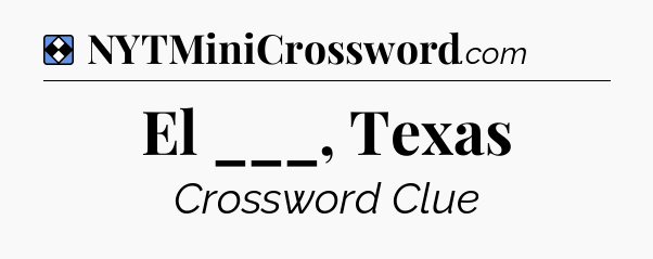 Solution: El ___, Texas - NYT Mini Crossword