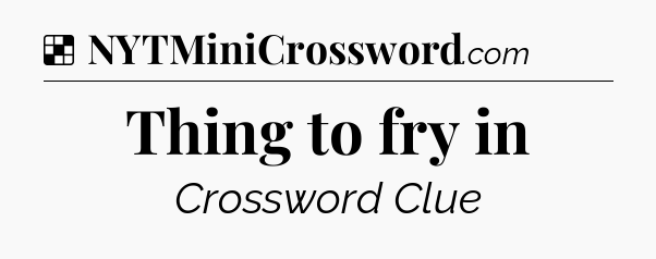 Solution: Thing to fry in - NYT Crossword