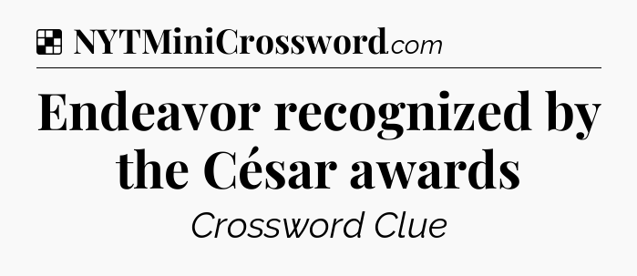 Solution: Endeavor recognized by the César awards - NYT Crossword