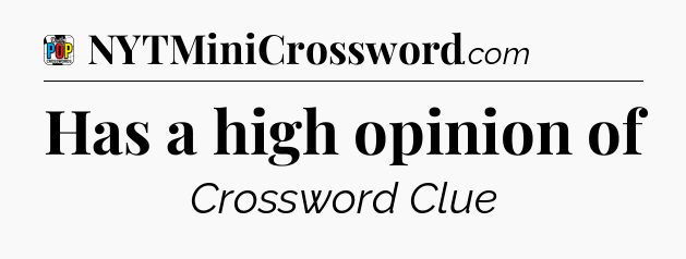 Has a high opinion of Crossword Clue