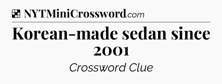 Solution: Korean-made sedan since 2001 - NYT Crossword