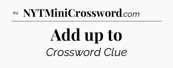 Add up to - WSJ Crossword