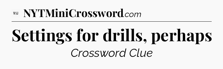 Settings for drills, perhaps - WSJ Crossword