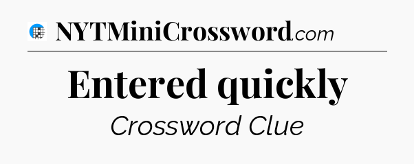 Entered quickly Crossword Clue