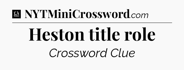 Heston title role - LA Times Crossword