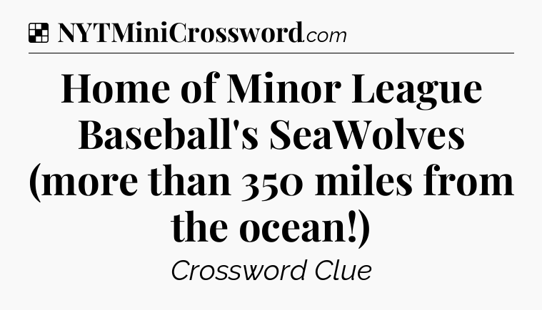 Home of Minor League Baseball's SeaWolves (more than 350 miles from the ocean!) NYT Crossword