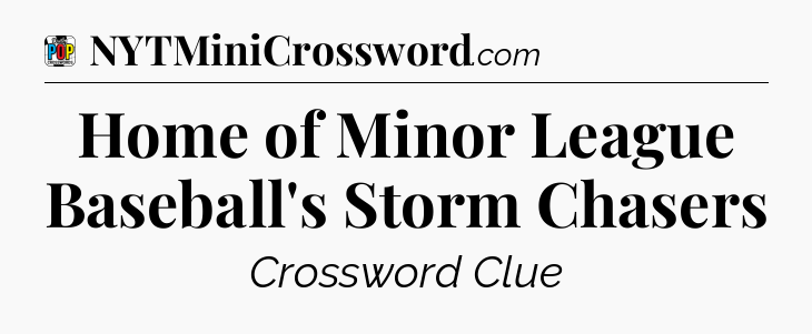 Home of Minor League Baseball's Storm Chasers Crossword Clue