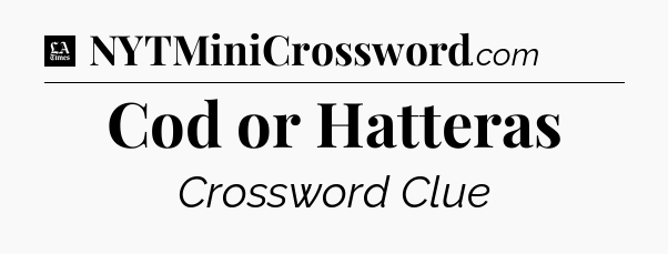 Cod or Hatteras - LA Times Crossword