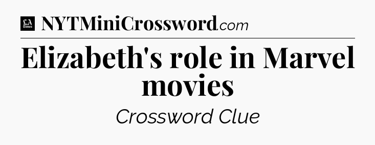 Elizabeth's role in Marvel movies - LA Times Crossword