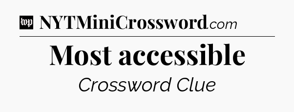 Most accessible Crossword Clue