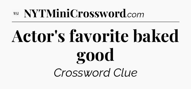 Actor's favorite baked good - WSJ Crossword