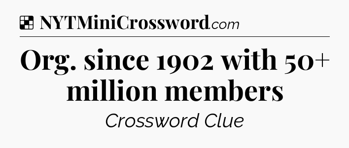 Solution: Org. since 1902 with 50+ million members - NYT Crossword
