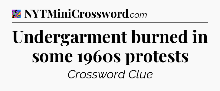 Undergarment burned in some 1960s protests Crossword Clue