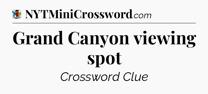 Grand Canyon viewing spot Crossword Clue