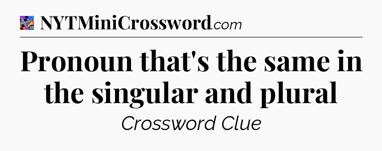 Pronoun that's the same in the singular and plural Crossword Clue