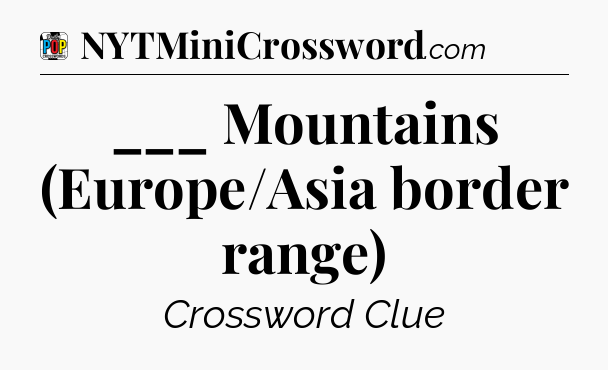 ___ Mountains (Europe/Asia border range) Crossword Clue