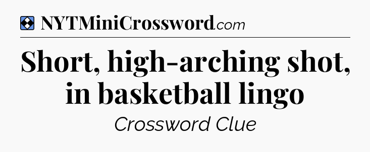 Solution: Short, high-arching shot, in basketball lingo - NYT Mini Crossword