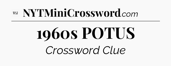 1960s POTUS - WSJ Crossword