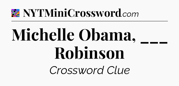 Michelle Obama, ___ Robinson Crossword Clue