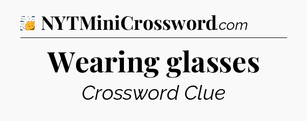 Wearing glasses - 7 Little Words