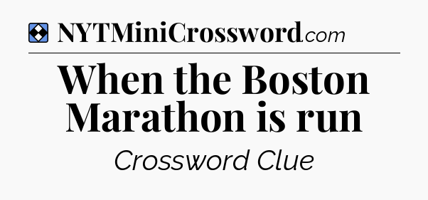 Solution: When the Boston Marathon is run - NYT Mini Crossword
