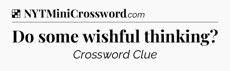 Solution: Do some wishful thinking - NYT Crossword