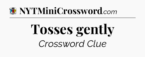 Tosses gently Crossword Clue