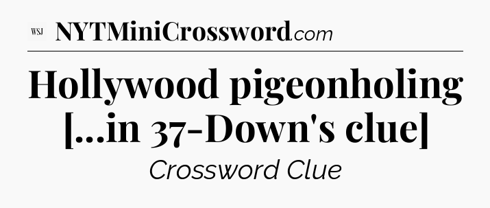 Hollywood pigeonholing [...in 37-Down's clue] - WSJ Crossword