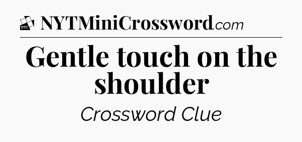 Gentle touch on the shoulder - Daily Themed Classic Crossword