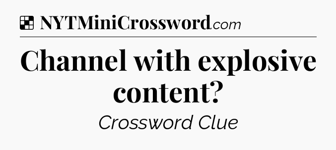 Solution: Channel with explosive content - NYT Crossword