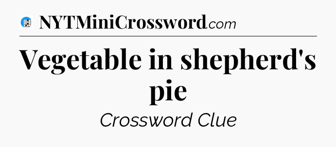 Vegetable in shepherd's pie Crossword Clue