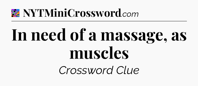 In need of a massage, as muscles Crossword Clue