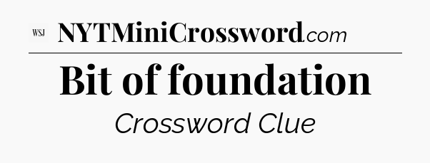Bit of foundation - WSJ Crossword