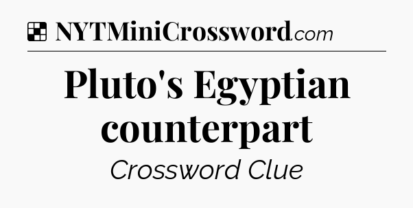 Solution: Pluto's Egyptian counterpart - NYT Crossword