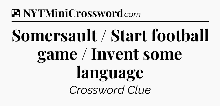 Solution: Somersault / Start football game / Invent some language - NYT Crossword
