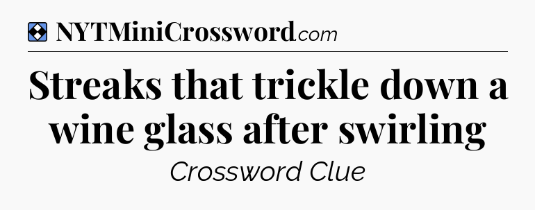 Solution: Streaks that trickle down a wine glass after swirling - NYT Mini Crossword